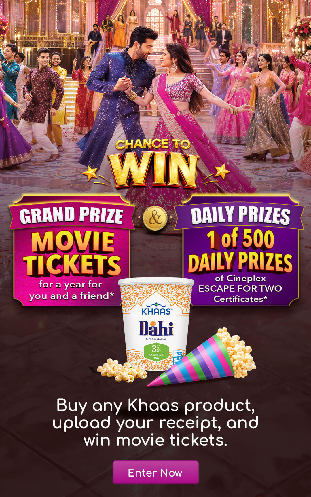 Chance to win movie tickets for a year from Cineplex. Buy any Khaas Dahi, take a picture of your receipt, and upload to redeem.